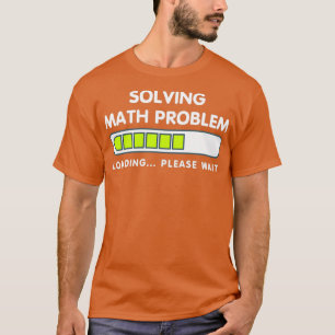 Funny Löse Math Problem Bitte warten Loading Shi T-Shirt