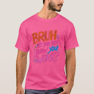 Funny Mathe Teacher, Bruh, hast du sogar deine Wo T-Shirt