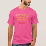 Funny Mathematics Algebra Calculus Math Trigonomet T-Shirt<br><div class="desc">Funny Mathematics Algebra Calculus Math Trigonometry Joke</div>