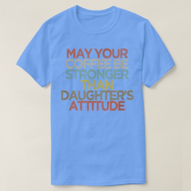 Funny May Your Coffee Be Stronger Than Daughter's  T-Shirt (Design vorne)