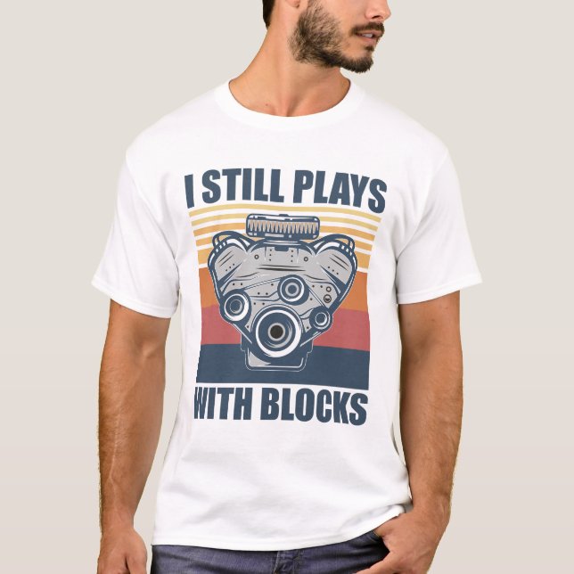 funny mechanic I Still Plays With Blocks T-Shirt (Vorderseite)