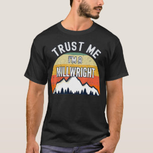 Funny Millwright Gift Trust Me Im a Millwright  T-Shirt