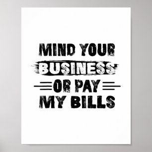 Funny Mind Ihr Geschäft oder zahlen meine Rechnung Poster