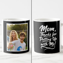 Funny Mom Thanks Putting Up With Me 1 Photo black Kaffeetasse