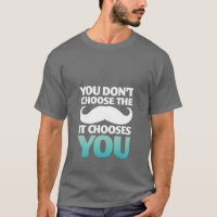 Funny Mustache T - Shirt Der Schnurrbart wählt Sie
