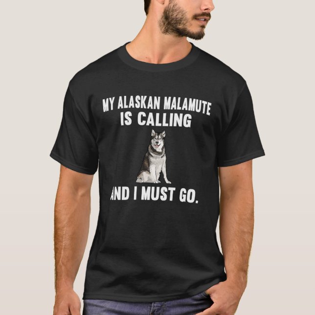 Funny My Alaskan Malamute Is Calling And i Must Go T-Shirt (Vorderseite)
