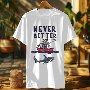 Funny Never Better Skeletts , Fishing Funny Skelet T-Shirt