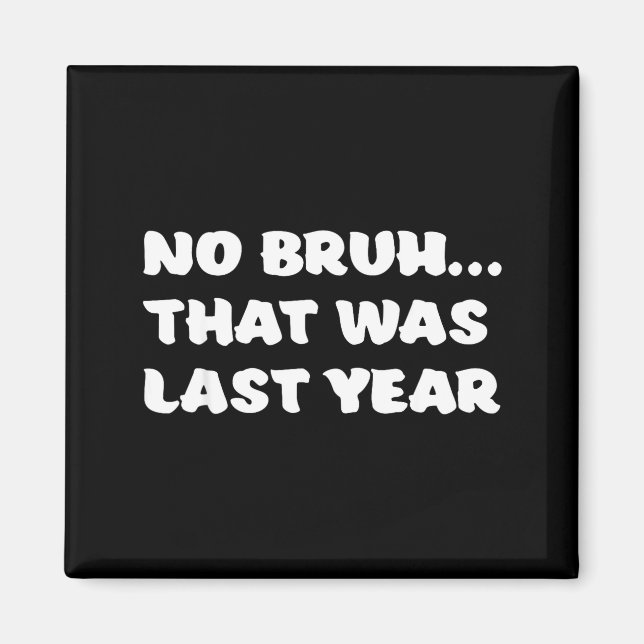 Funny New Year's Resolution Bruh That Was Last Yea Magnet (Vorne)