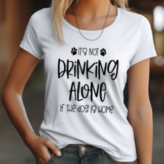 Funny Nicht allein trinken, wenn der Hund Zuhause  T-Shirt