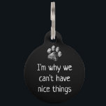 Funny Niedlich Pet-Hunde-Namensschilder - Individu Haustiermarke<br><div class="desc">Ich bin der Grund,  warum wir keine netten Dinge haben können .Funny,  einfach und niedliche individuelle Hundemarke,  personalisiert mit Hundename und Hund Mama's Telefon # . Beste Hundemarke,  beste Welpe-Tag</div>