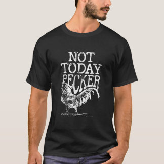 Funny Not Today Pecker Chicken Bauer Rooster Farm T-Shirt