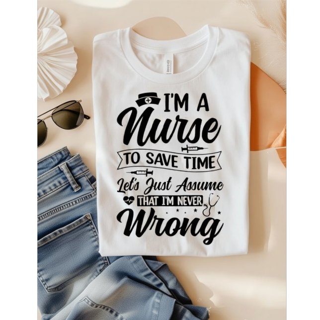 Funny Nurse I'm Never Wrong Save Time Quote T-Shirt (Von Creator hochgeladen)