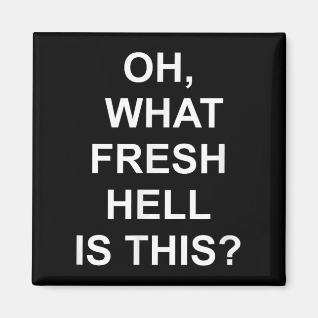 Funny, Oh What Fresh Hell Is This, Joke Sarcastic  Magnet (Vorne)