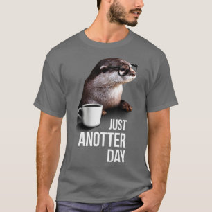 Funny Otter Tshirt Just Anotter Day for Otter lov