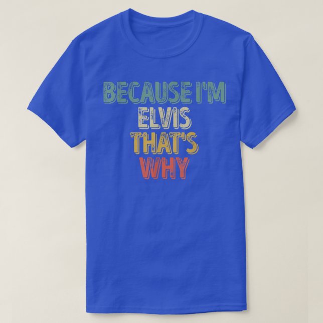 Funny Personalisiert NameWeil Im Elvis das Warum T-Shirt (Design vorne)