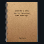 Funny Personalisiert Notes Office-Meeting Notizbuch<br><div class="desc">Das lustige Personalisiert Notes Office Meeting Notebook enthält den Text "Doodles,  die ich bei wichtigen Arbeitstreffen gezeichnet habe" mit Ihrem personalisierten Namen unten auf einem geschlechtsneutralen rustikalen handwerklichen Hintergrund. Personalisieren Sie diese,  indem Sie den Text in dem dafür vorgesehenen Textfeld bearbeiten. Entwickelt für Sie von ©Evco Studio www.zazzle.com/store/evcostudio</div>