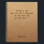 Funny Personalisiert Procrastinated verzögerayed Notizbuch<br><div class="desc">Das lustige Personalisierte Procrastinate Delayed Notebook enthält den Text "Dinge, die ich auf morgen oder am nächsten oder nächsten Tag verschieben kann... " mit dem personalisierten Namen unten auf einem geschlechtsneutralen rustikalen handwerklichen Hintergrund. Personalisieren Sie diese, indem Sie den Text in dem dafür vorgesehenen Textfeld bearbeiten. Entwickelt für Sie von...</div>