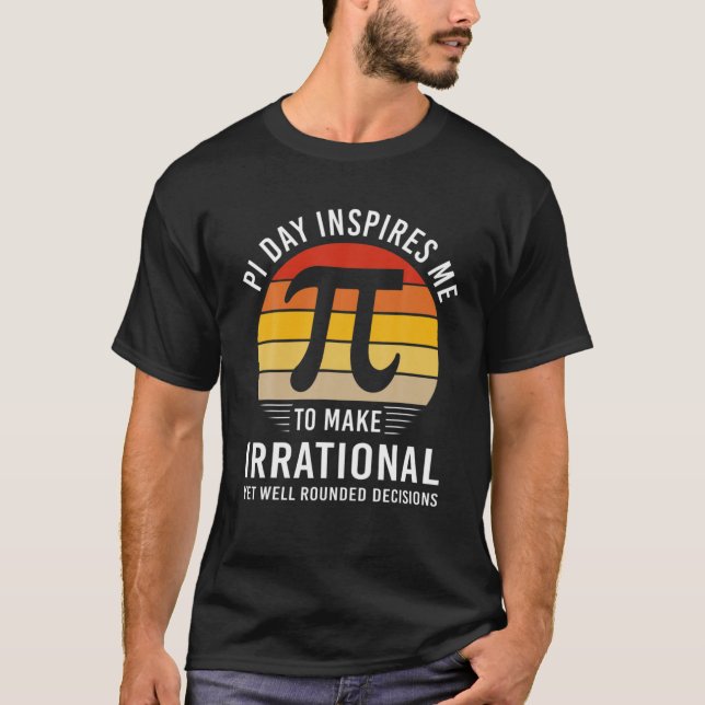 Funny Pi Day Inspiriere mir, irrationale Entscheid T-Shirt (Vorderseite)