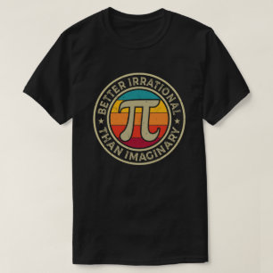 Funny Pi Day Math Better Irrational Imaging T-Shirt