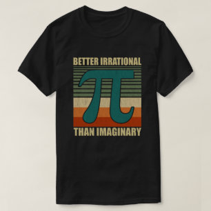 Funny Pi Day Math Better Irrational Imaging T-Shirt
