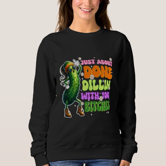 Funny Pickle gerade über Done Dillin Meme Geschenk Sweatshirt (Vorderseite)