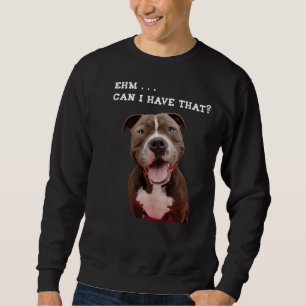 Funny Pitbull Hund kann ich diese Mahlzeit haben Sweatshirt