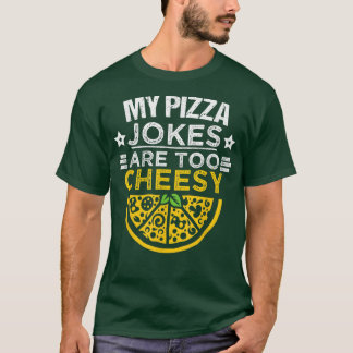 Funny Pizza Lover, My Pizza Jokes Are Too Cheesy,  T-Shirt