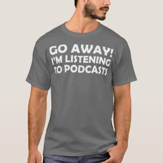 Funny Podcasting Go Away Im Hören weg T-Shirt