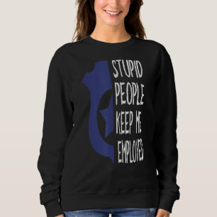 Funny Police Officer Stupid Leute Behielt mir Arbe Sweatshirt
