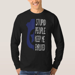 Funny Police Officer Stupid Leute Behielt mir Arbe T-Shirt