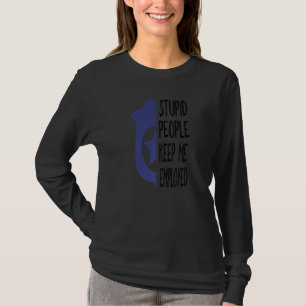 Funny Police Officer Stupid Leute Behielt mir Arbe T-Shirt