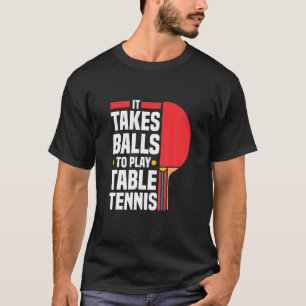 Funny Pong Pong Lover Es braucht Balls, um Tische  T-Shirt