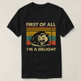 Funny Possum Quote - First of All I'm a Delight T-Shirt