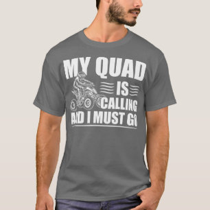 Funny Quad Biker My Quad Is Calling And I Must Go T-Shirt