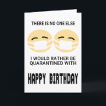 Funny Quarantine Birthday Karte<br><div class="desc">Funny Quarantine Geburtstag "Es gibt niemanden, mit dem ich lieber isoliert wäre" glücklichen Geburtstag Funny Quarantine Geburtstagsgeschenk.
Vermisst jemandes Geburtstag wegen sozialer Distanzierung?
Schicken Sie ihnen diese Karte, die sicher zum Lachen kommt.
Personalisieren Sie Ihre eigene Nachricht!</div>