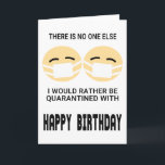 Funny Quarantine Birthday Karte<br><div class="desc">Funny Quarantine Geburtstag "Es gibt niemanden,  mit dem ich lieber isoliert wäre" glücklichen Geburtstag Funny Quarantine Geburtstagsgeschenk. Vermisst jemandes Geburtstag wegen sozialer Distanzierung? Schicken Sie ihnen diese Karte,  die sicher zum Lachen kommt. Personalisieren Sie Ihre eigene Nachricht!</div>