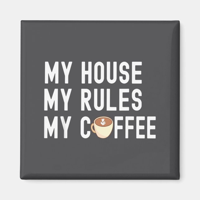 Funny Quote Coffee Lover My House My Rules My Coff Magnet (Vorne)