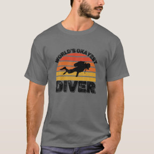 Funny Quote Diving Lover Scuba Diver, World's Okay T-Shirt