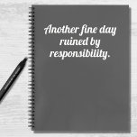 Funny Quote Fine Day Ruined Gray White Notizbuch<br><div class="desc">Ein lustiges,  humorvolles Notizbuch mit dunkelgrauem Hintergrund und moderner,  kühner weißer Typografie mit dem Titel "Ein weiterer schöner Tag,  der durch Verantwortung ruiniert ist". Erwachsene können manchmal schwer sein,  also fügen Sie etwas Spaß,  wo Sie können!</div>