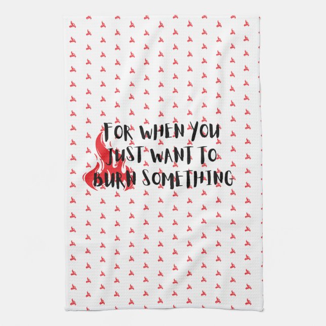 Funny Quote: For When You Want To Burn Something Geschirrtuch (Vertikal)