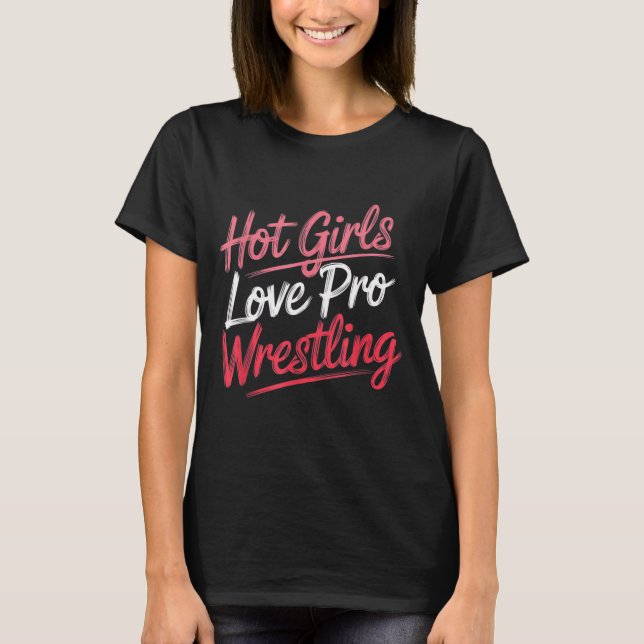 Funny Quote Saying Hot Girls Love Pro Wrestling Fu T-Shirt (Vorderseite)