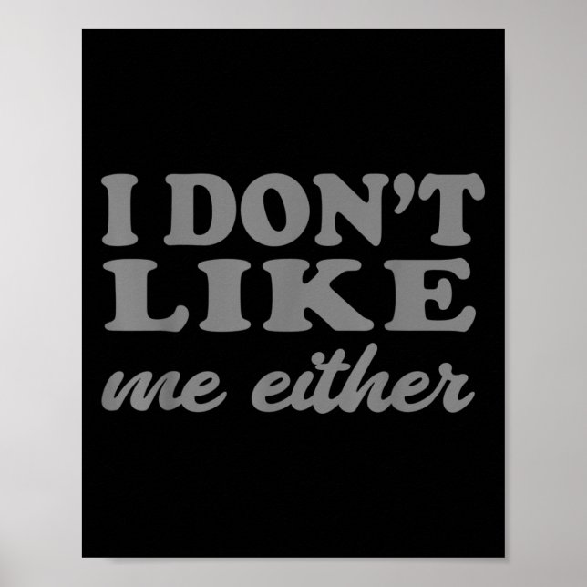 Funny Quotes I Don't Like Me Either Sarcastic Gift Poster (Vorne)