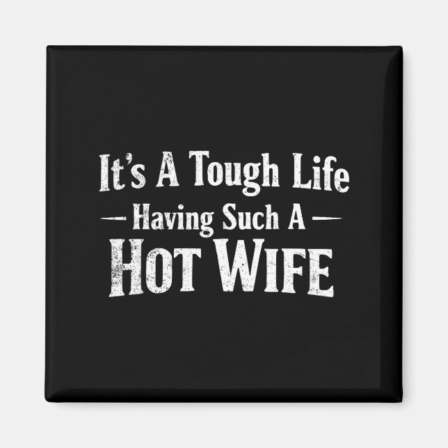 Funny Quotes It’s A Tough Life Having Such A Hot W Magnet (Vorne)
