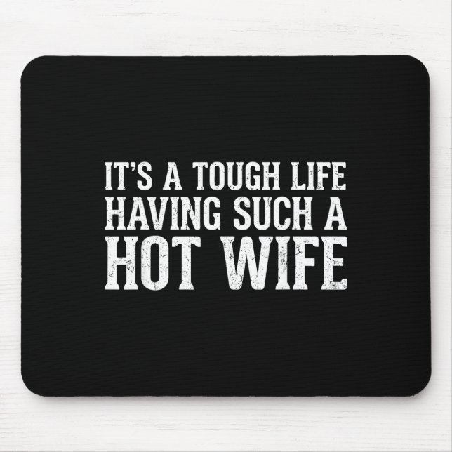 Funny Quotes It’s A Tough Life Having Such A Hot W Mousepad (Vorne)