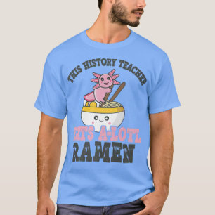 Funny Ramen Liebe Geschichtslehrer Niedlich Axolot T-Shirt