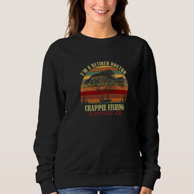 Funny  Retired DOCTOR New Job Crappie Fishing Prem Sweatshirt (Vorderseite)