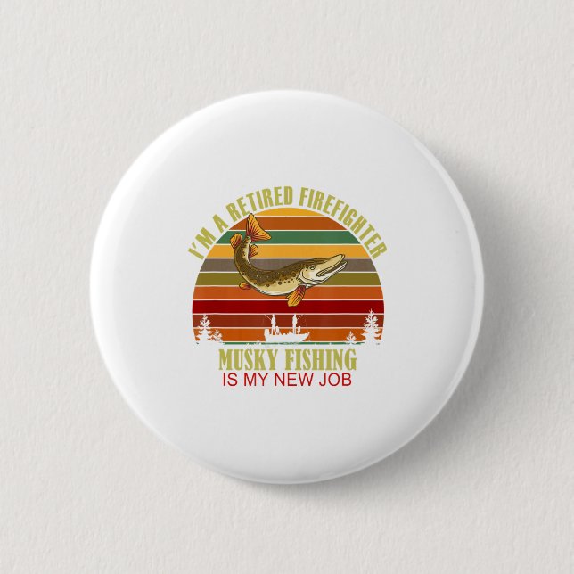 Funny Retired Firefighter New Job Musky Fishing  Button (Vorderseite)