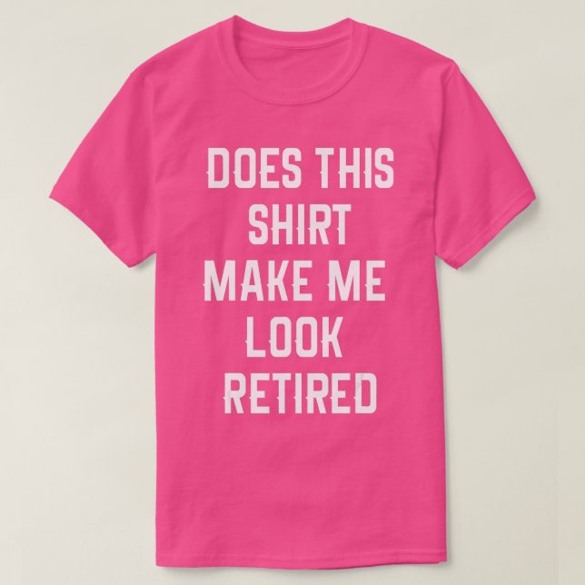 Funny Retirement  Does This  Make Me Look Retired  T-Shirt (Design vorne)
