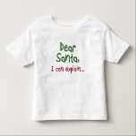 Funny Santa Quote Kleinkinder Weihnachtskleidung Kleinkind T-shirt<br><div class="desc">Ein lustiges Weihnachtsangebot für Kleinkinder-Weihnachtsgeschenke bringt Kinderkleidung. Lieber Weihnachtsmann,  ich kann es erklären... </div>