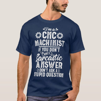 Funny Sarcastic Answer CNC Machinist Operator T-Shirt